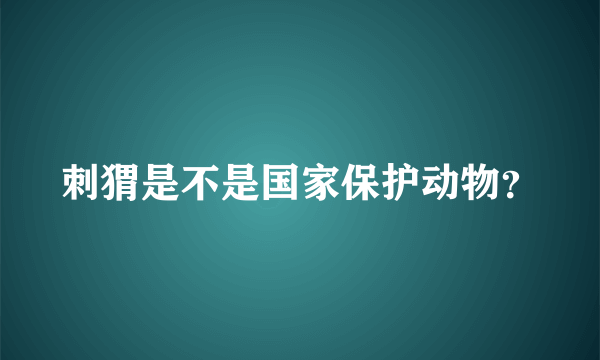 刺猬是不是国家保护动物？