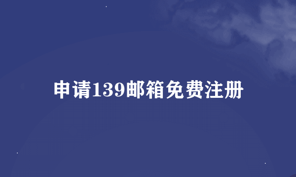 申请139邮箱免费注册