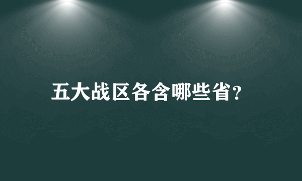 五大战区各含哪些省？