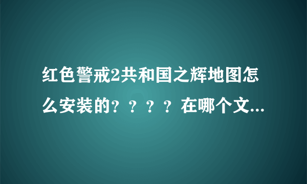 红色警戒2共和国之辉地图怎么安装的？？？？在哪个文件夹下？？