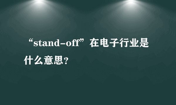 “stand-off”在电子行业是什么意思？