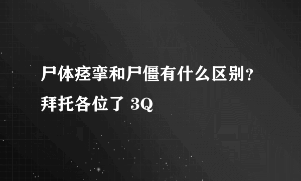 尸体痉挛和尸僵有什么区别？拜托各位了 3Q