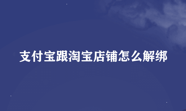 支付宝跟淘宝店铺怎么解绑