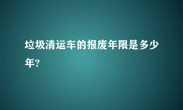 垃圾清运车的报废年限是多少年?