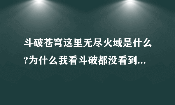 斗破苍穹这里无尽火域是什么?为什么我看斗破都没看到有关内容