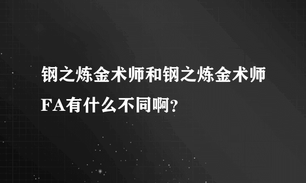 钢之炼金术师和钢之炼金术师FA有什么不同啊？