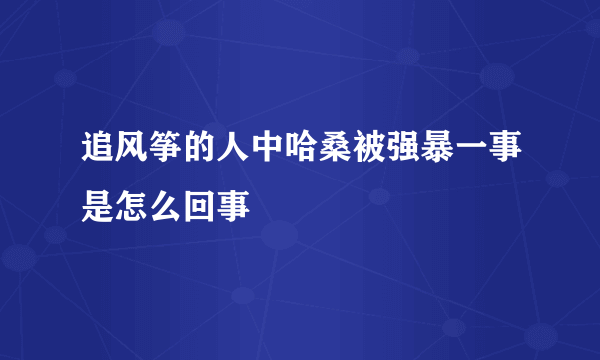 追风筝的人中哈桑被强暴一事是怎么回事