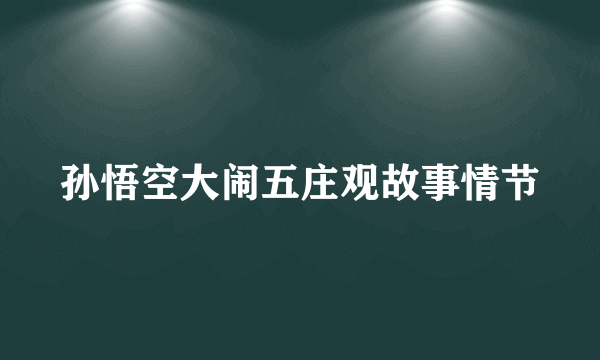 孙悟空大闹五庄观故事情节