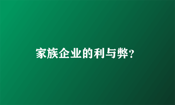 家族企业的利与弊？