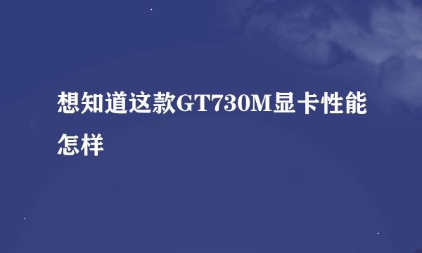 想知道这款GT730M显卡性能怎样