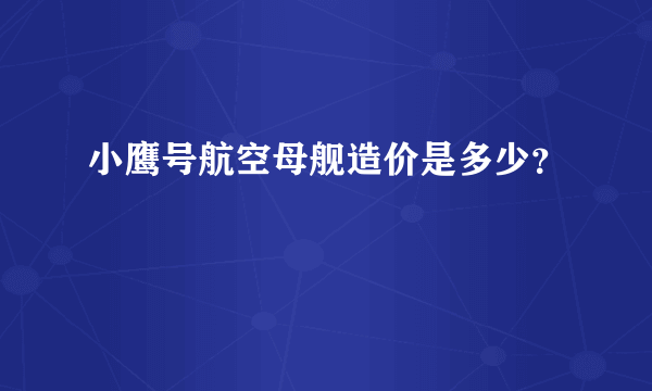 小鹰号航空母舰造价是多少？