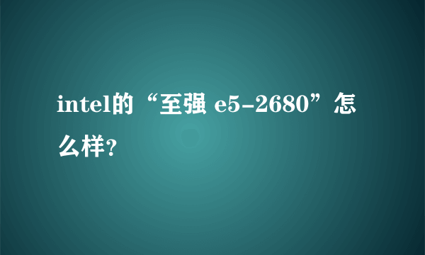 intel的“至强 e5-2680”怎么样？