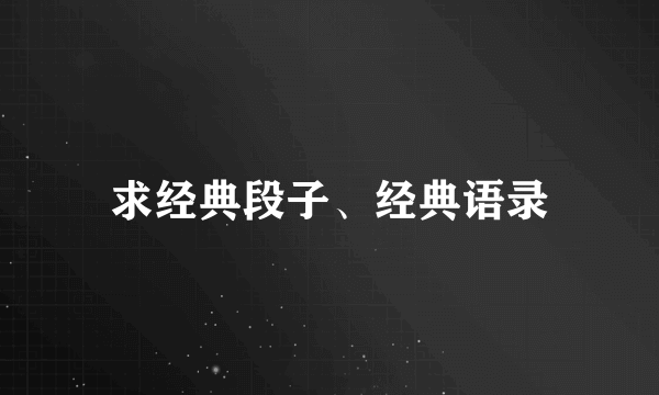 求经典段子、经典语录