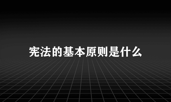 宪法的基本原则是什么