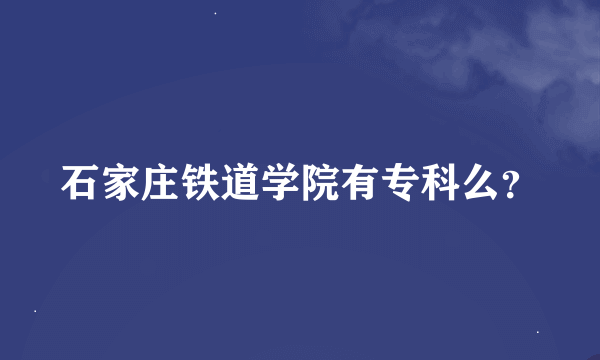 石家庄铁道学院有专科么？