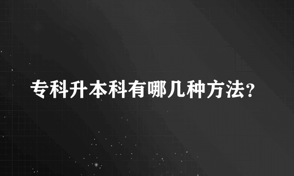 专科升本科有哪几种方法？