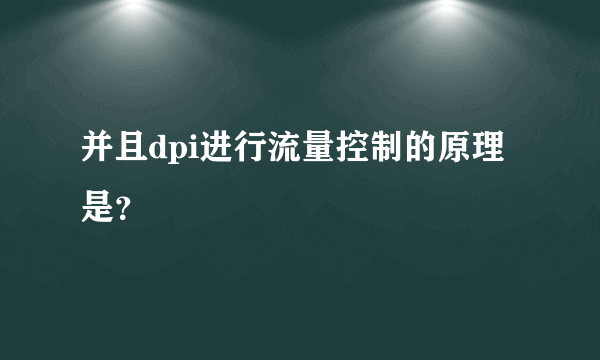 并且dpi进行流量控制的原理是？