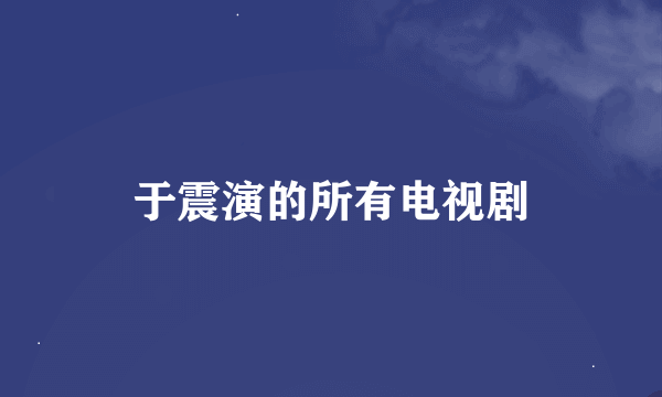 于震演的所有电视剧