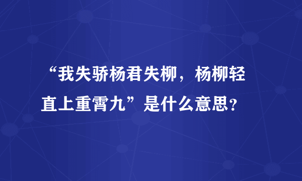 “我失骄杨君失柳，杨柳轻飏直上重霄九”是什么意思？