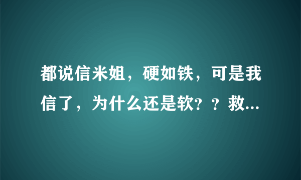 都说信米姐，硬如铁，可是我信了，为什么还是软？？救命啊！！！