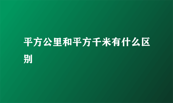 平方公里和平方千米有什么区别