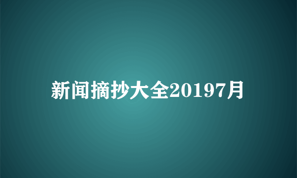 新闻摘抄大全20197月