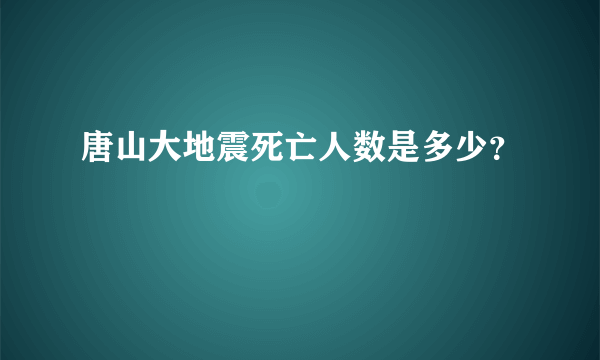 唐山大地震死亡人数是多少？