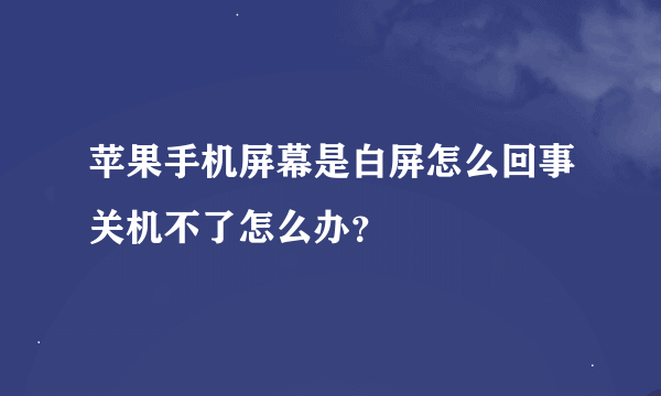 苹果手机屏幕是白屏怎么回事关机不了怎么办？