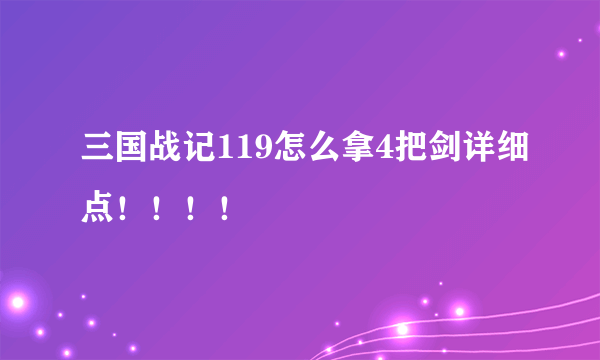 三国战记119怎么拿4把剑详细点！！！！