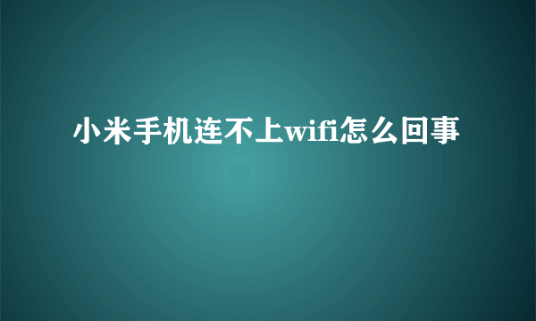 小米手机连不上wifi怎么回事