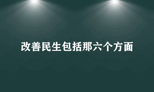 改善民生包括那六个方面