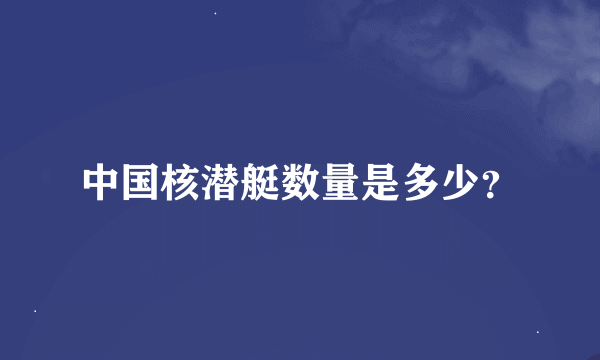 中国核潜艇数量是多少？