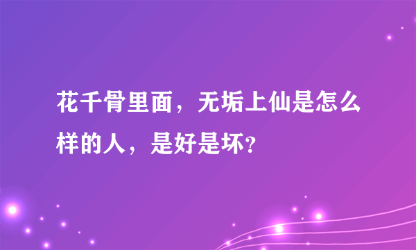 花千骨里面，无垢上仙是怎么样的人，是好是坏？