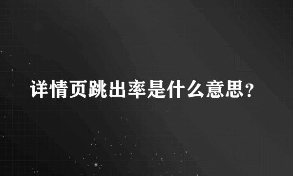 详情页跳出率是什么意思？