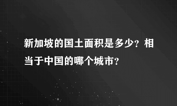 新加坡的国土面积是多少？相当于中国的哪个城市？