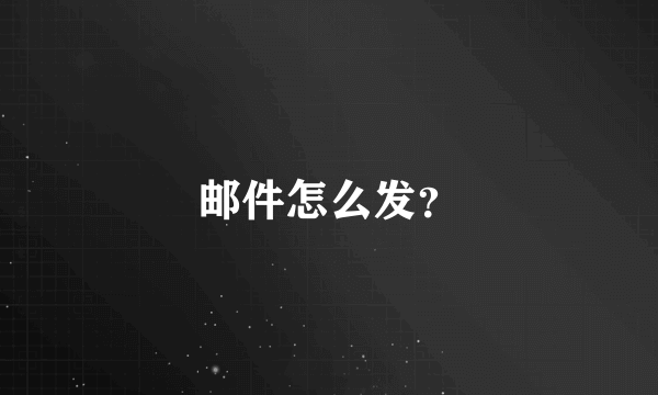 邮件怎么发？