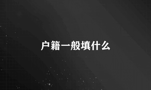 户籍一般填什么