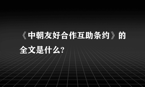 《中朝友好合作互助条约》的全文是什么?