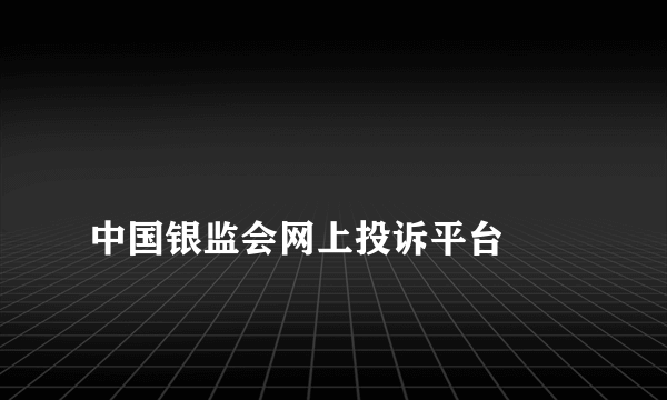 
中国银监会网上投诉平台

