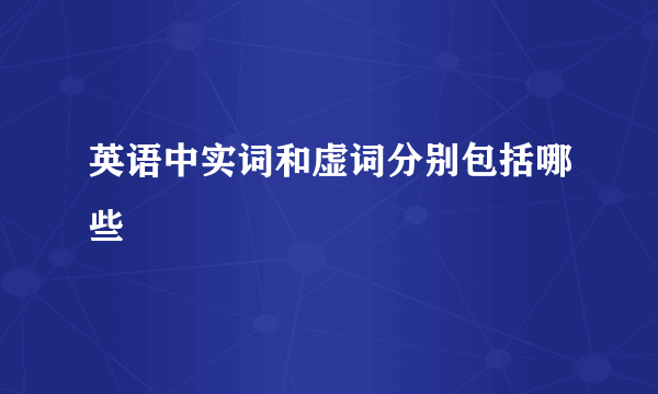 英语中实词和虚词分别包括哪些