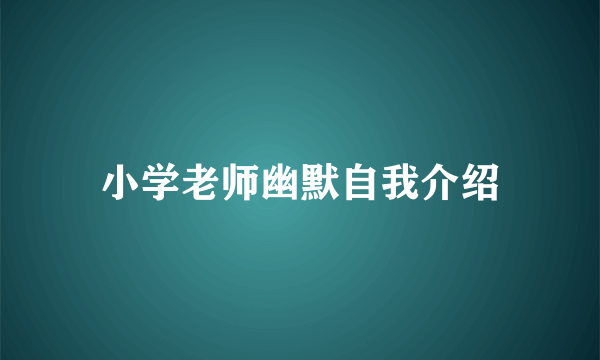 小学老师幽默自我介绍