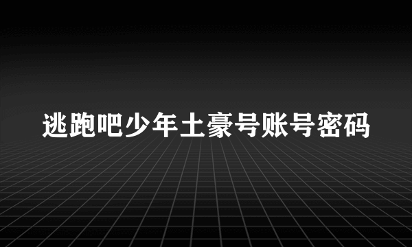 逃跑吧少年土豪号账号密码