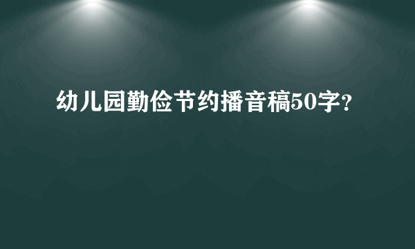 幼儿园勤俭节约播音稿50字？