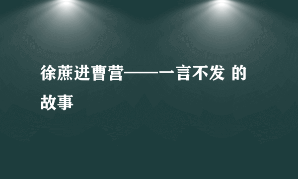 徐蔗进曹营——一言不发 的故事