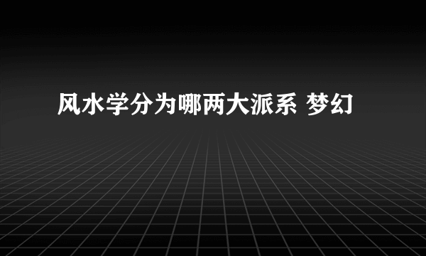 风水学分为哪两大派系 梦幻