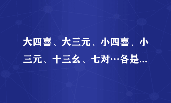 大四喜、大三元、小四喜、小三元、十三幺、七对…各是那几张排