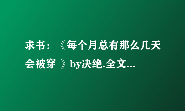 求书：《每个月总有那么几天会被穿 》by决绝.全文TXT格式。