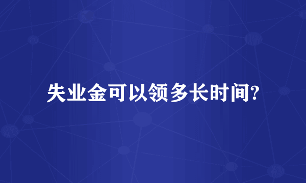 失业金可以领多长时间?