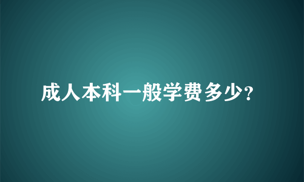 成人本科一般学费多少？