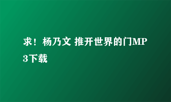 求！杨乃文 推开世界的门MP3下载